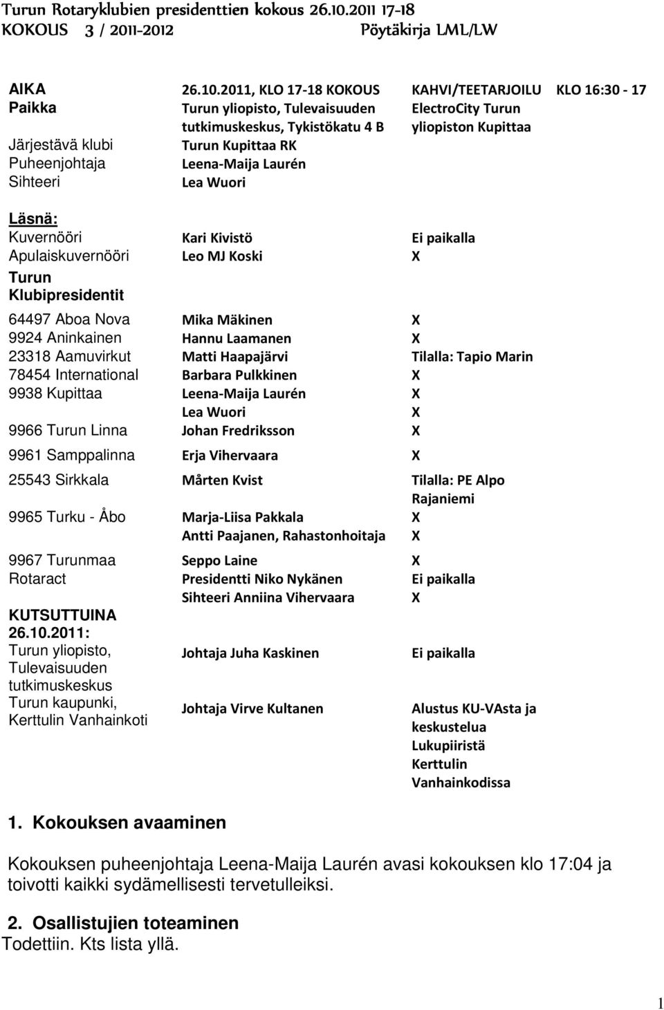 2011, KLO 17-18 KOKOUS KAHVI/TEETARJOILU KLO 16:30-17 Paikka Turun yliopisto, Tulevaisuuden tutkimuskeskus, Tykistökatu 4 B ElectroCity Turun yliopiston Kupittaa Järjestävä klubi Turun Kupittaa RK