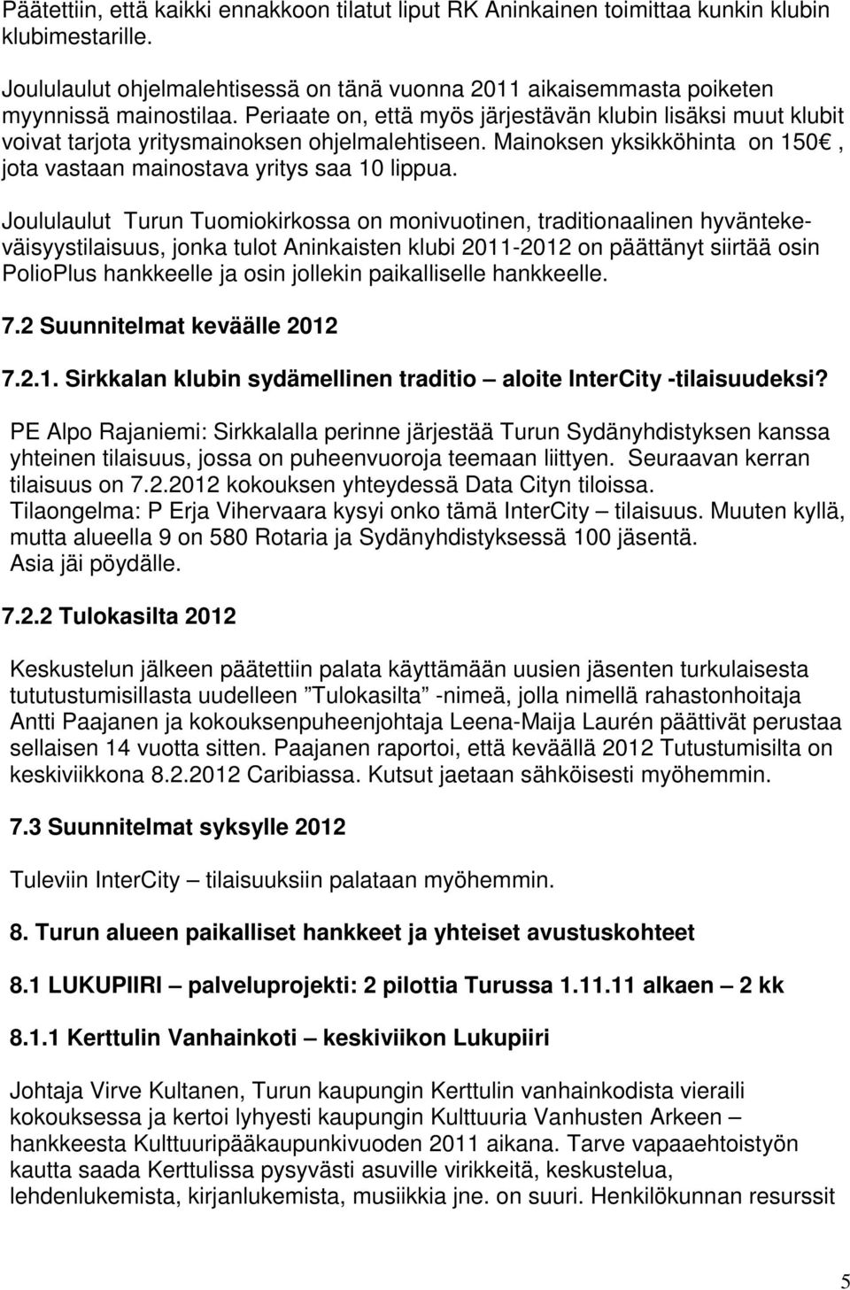 Joululaulut Turun Tuomiokirkossa on monivuotinen, traditionaalinen hyväntekeväisyystilaisuus, jonka tulot Aninkaisten klubi 2011-2012 on päättänyt siirtää osin PolioPlus hankkeelle ja osin jollekin