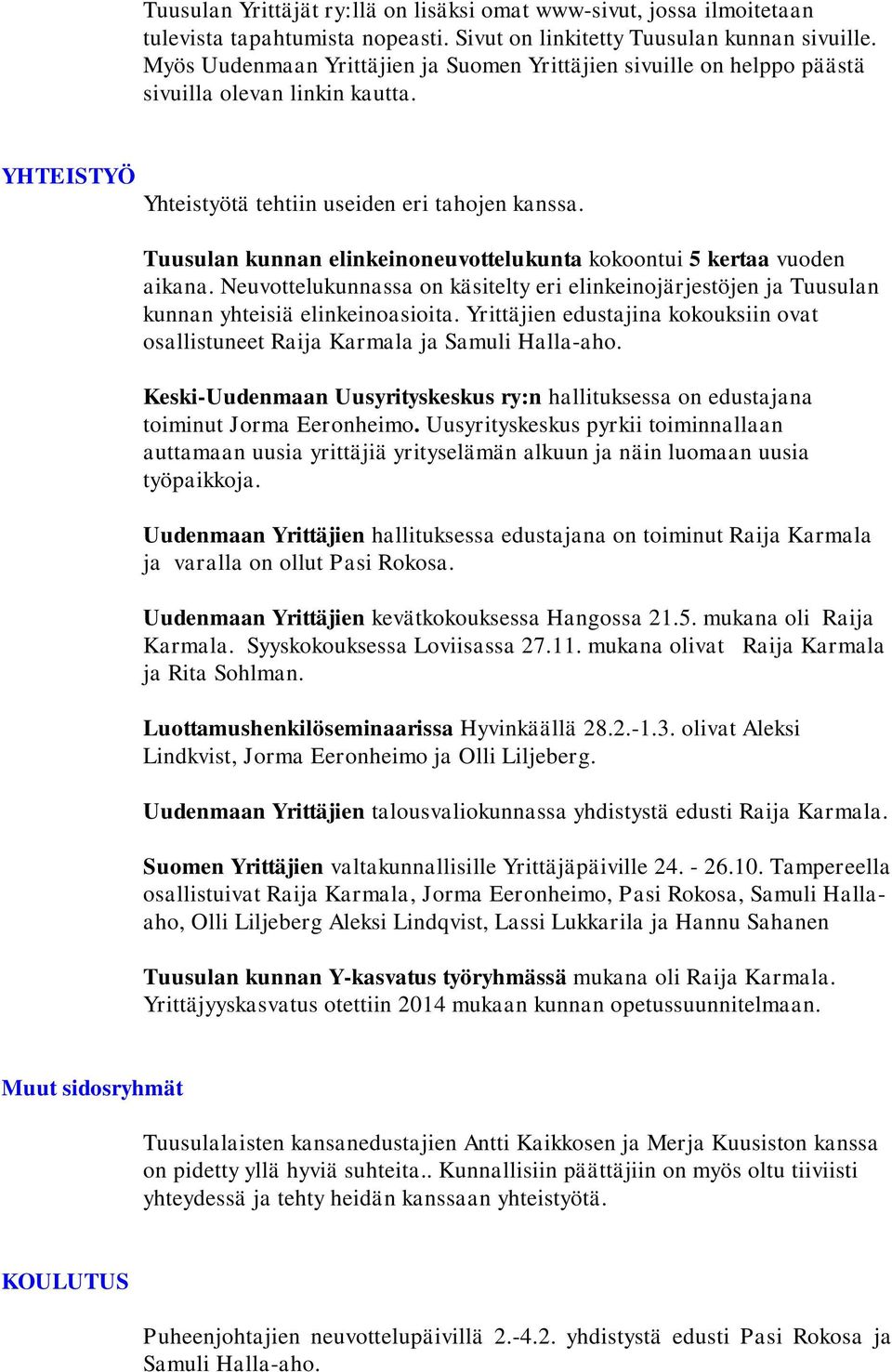 Tuusulan kunnan elinkeinoneuvottelukunta kokoontui 5 kertaa vuoden aikana. Neuvottelukunnassa on käsitelty eri elinkeinojärjestöjen ja Tuusulan kunnan yhteisiä elinkeinoasioita.