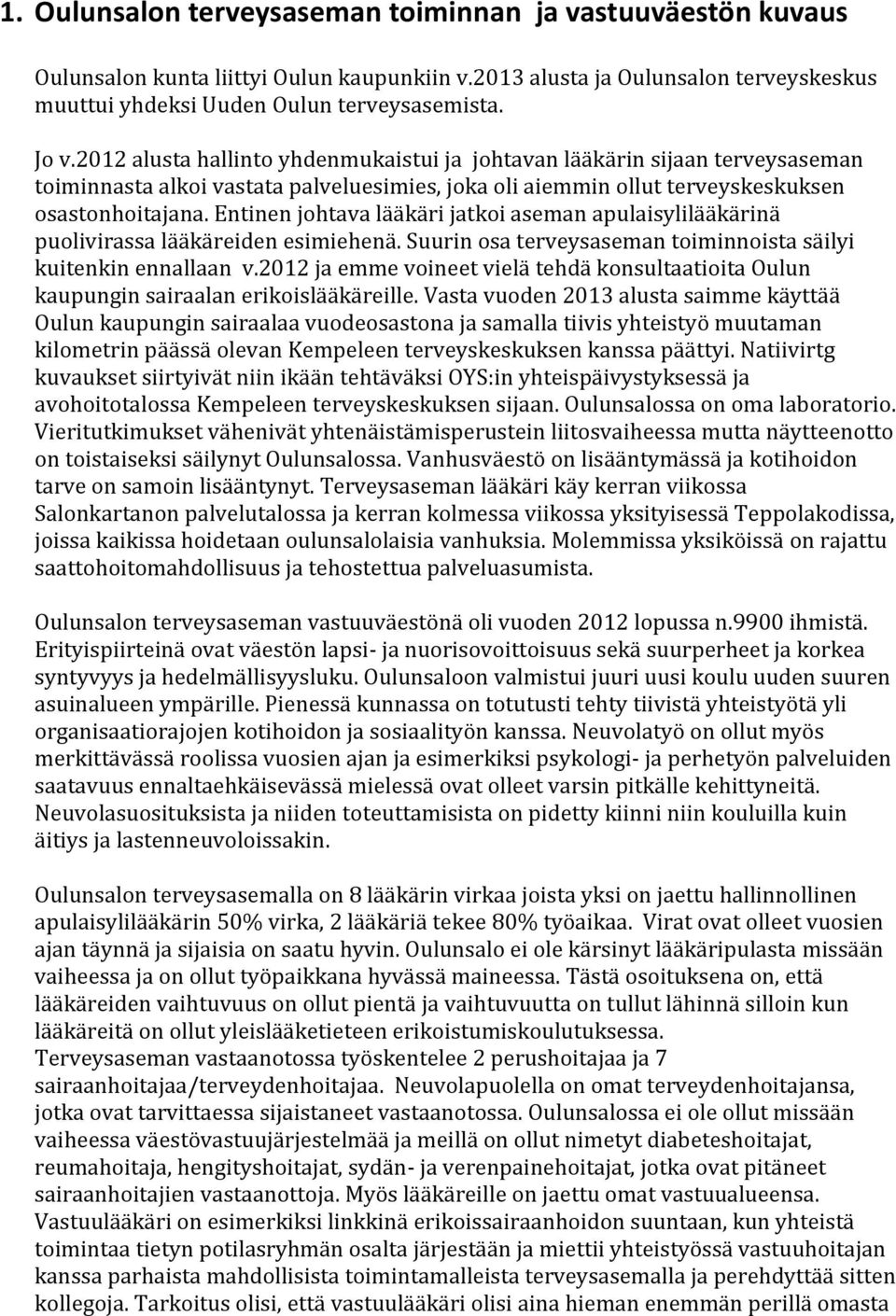 Entinen johtava lääkäri jatkoi aseman apulaisylilääkärinä puolivirassa lääkäreiden esimiehenä. Suurin osa terveysaseman toiminnoista säilyi kuitenkin ennallaan v.