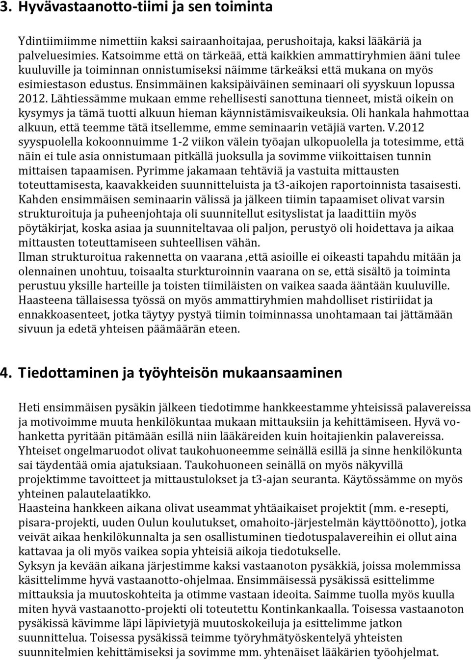 Ensimmäinen kaksipäiväinen seminaari oli syyskuun lopussa 2012. Lähtiessämme mukaan emme rehellisesti sanottuna tienneet, mistä oikein on kysymys ja tämä tuotti alkuun hieman käynnistämisvaikeuksia.