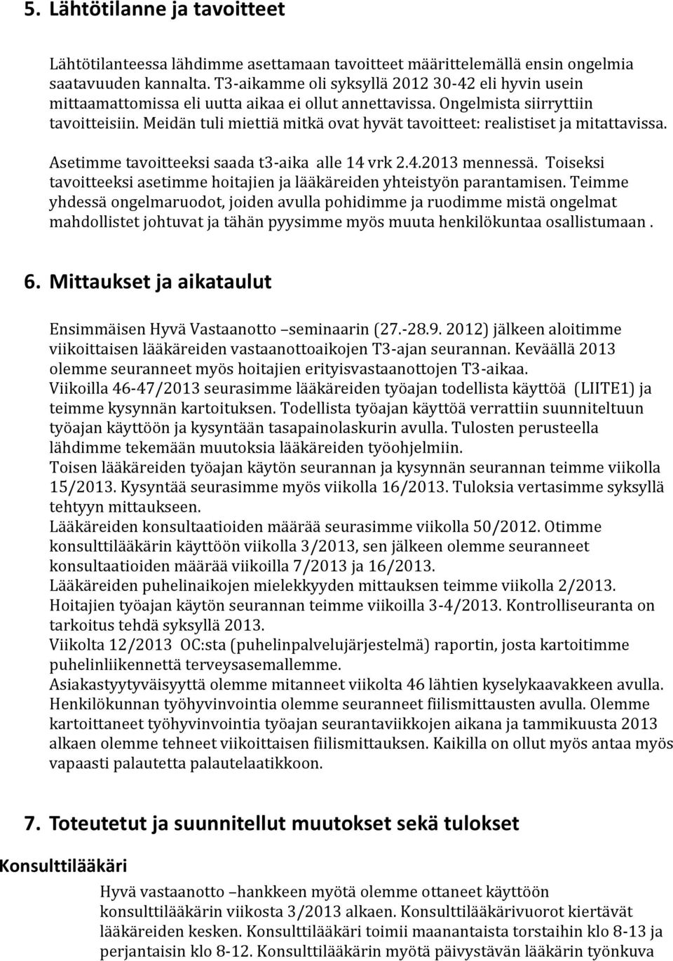 Meidän tuli miettiä mitkä ovat hyvät tavoitteet: realistiset ja mitattavissa. Asetimme tavoitteeksi saada t3-aika alle 14 vrk 2.4.2013 mennessä.