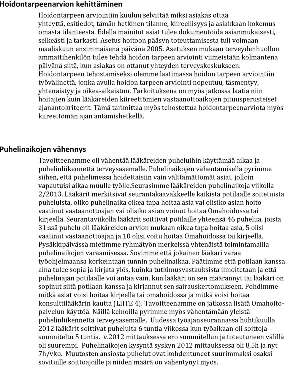 Asetuksen mukaan terveydenhuollon ammattihenkilön tulee tehdä hoidon tarpeen arviointi viimeistään kolmantena päivänä siitä, kun asiakas on ottanut yhteyden terveyskeskukseen.