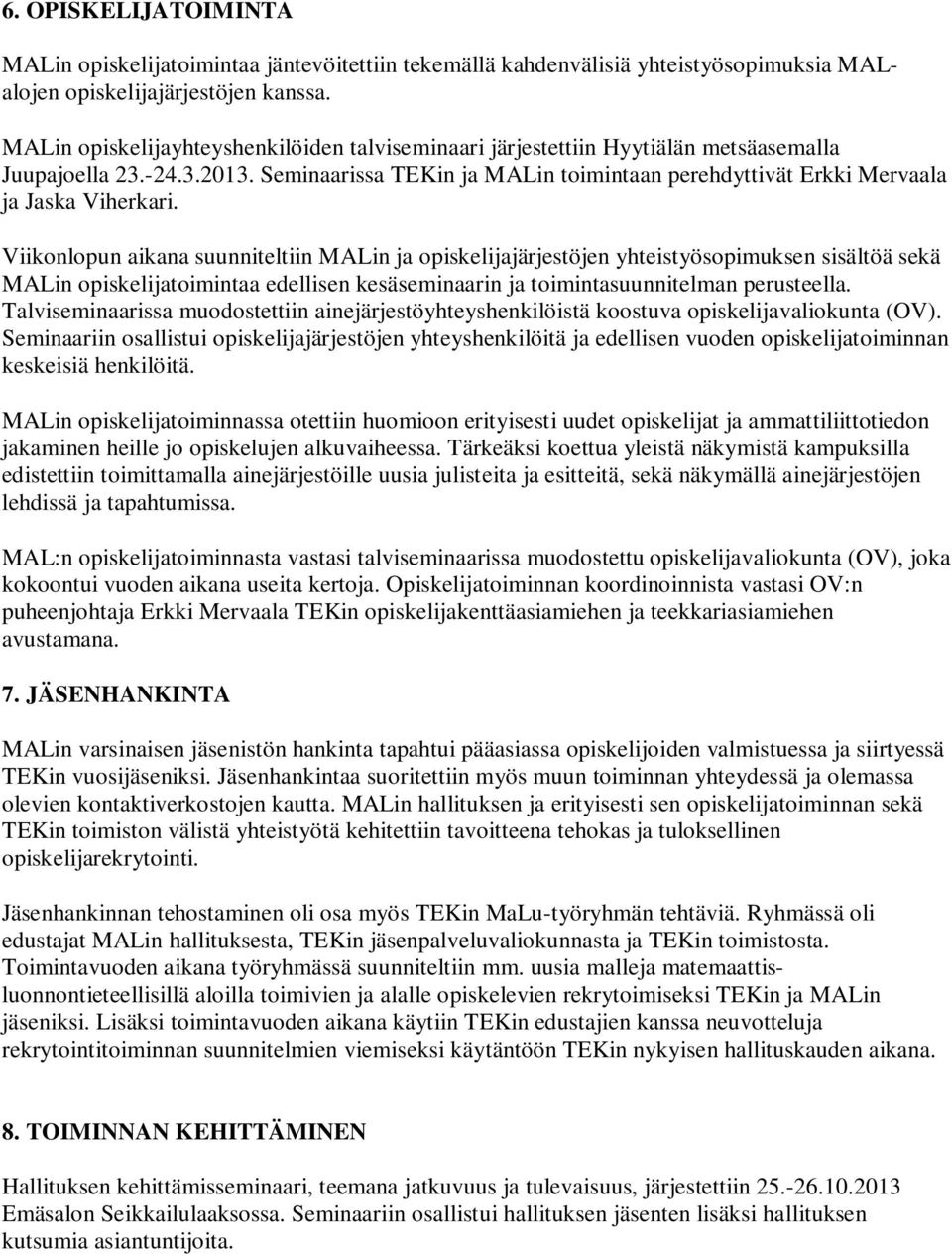 Seminaarissa TEKin ja MALin toimintaan perehdyttivät Erkki Mervaala ja Jaska Viherkari.