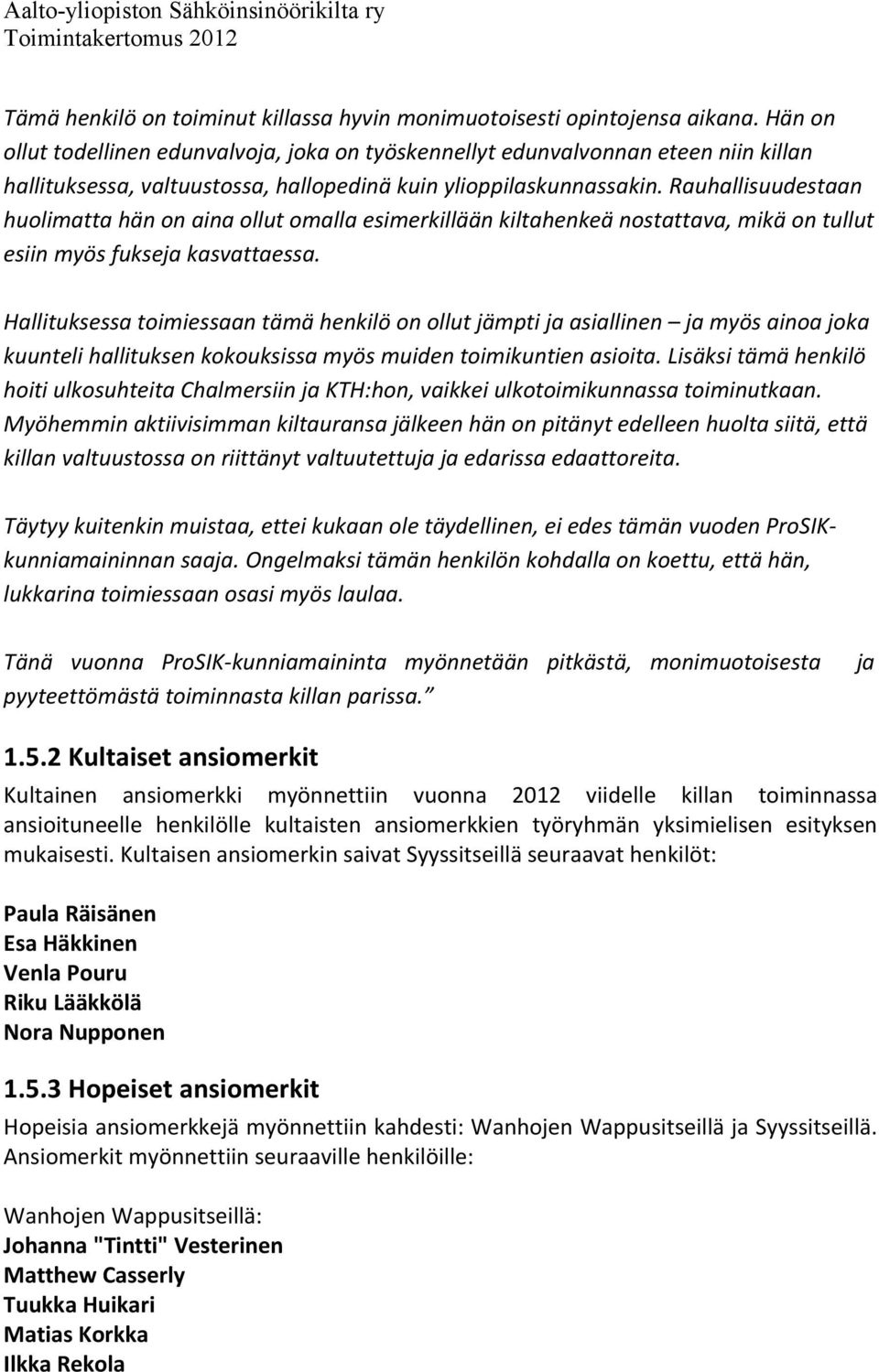 Rauhallisuudestaan huolimatta hän on aina ollut omalla esimerkillään kiltahenkeä nostattava, mikä on tullut esiin myös fukseja kasvattaessa.