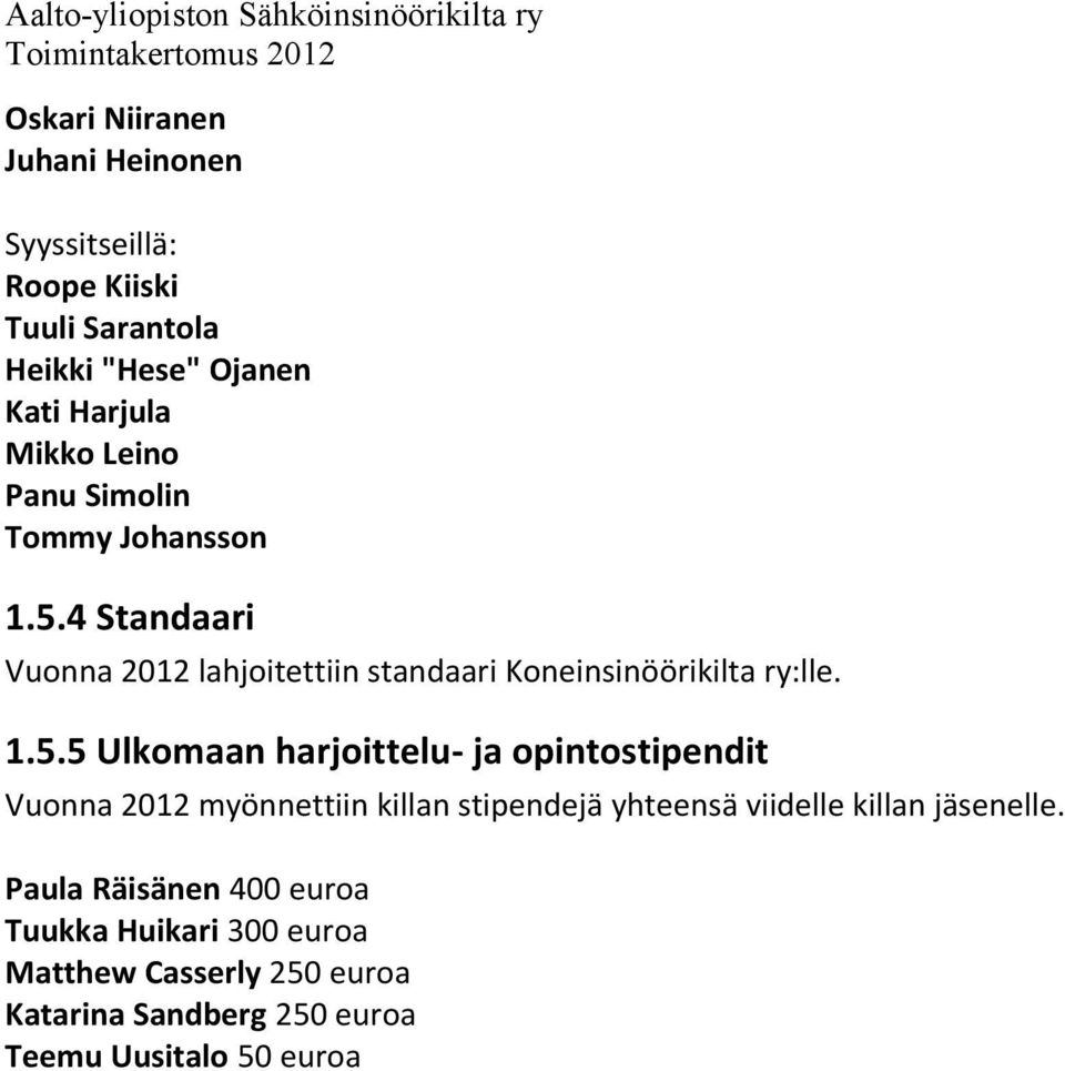 4 Standaari Vuonna 2012 lahjoitettiin standaari Koneinsinöörikilta ry:lle. 1.5.