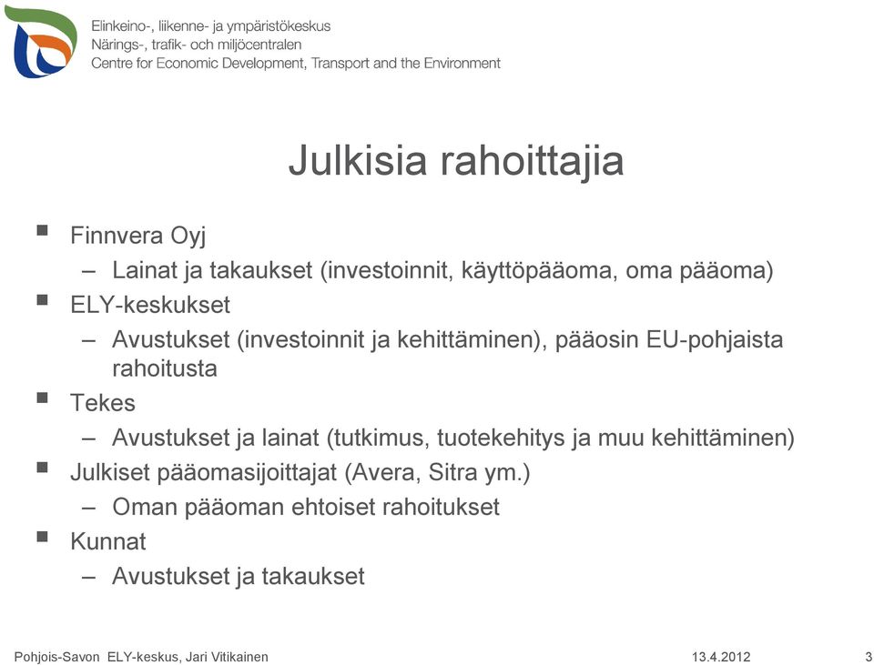 rahoitusta Tekes Avustukset ja lainat (tutkimus, tuotekehitys ja muu kehittäminen) Julkiset