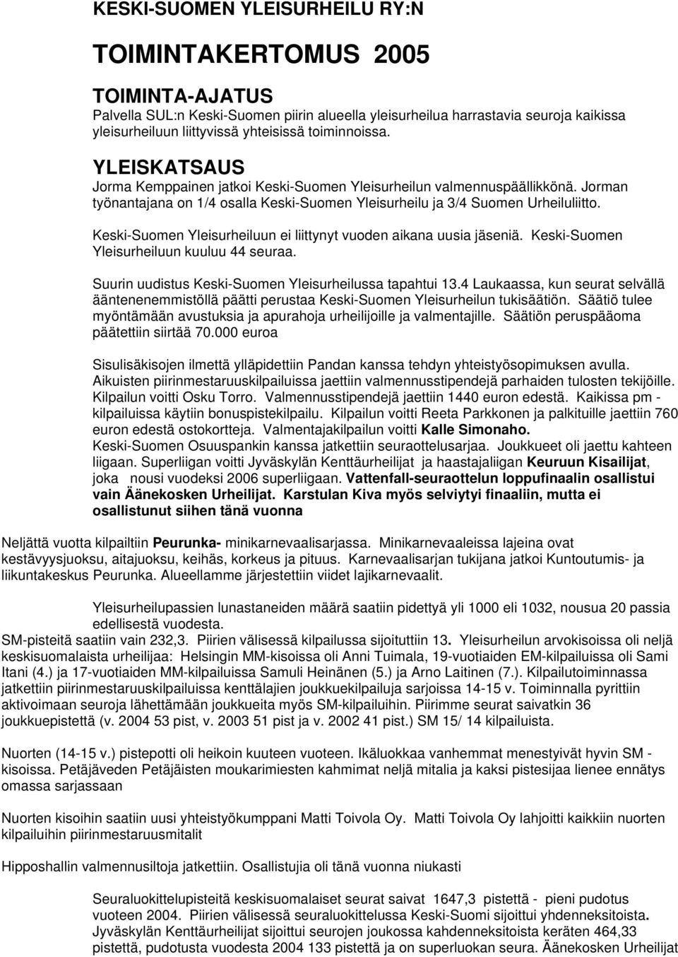 Keski-Suomen Yleisurheiluun ei liittynyt vuoden aikana uusia jäseniä. Keski-Suomen Yleisurheiluun kuuluu 44 seuraa. Suurin uudistus Keski-Suomen Yleisurheilussa tapahtui 13.