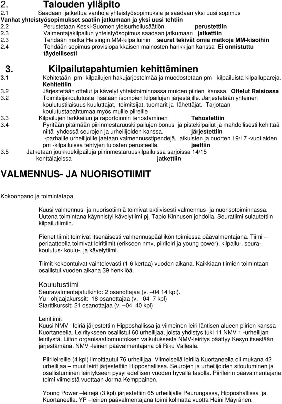 3 Tehdään matka Helsingin MM-kilpailuihin seurat tekivät omia matkoja MM-kisoihin 2.4 Tehdään sopimus provisiopalkkaisen mainosten hankkijan kanssa Ei onnistuttu täydellisesti 3.