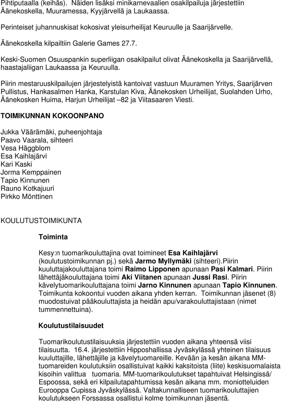 7. Keski-Suomen Osuuspankin superliigan osakilpailut olivat Äänekoskella ja Saarijärvellä, haastajaliigan Laukaassa ja Keuruulla.
