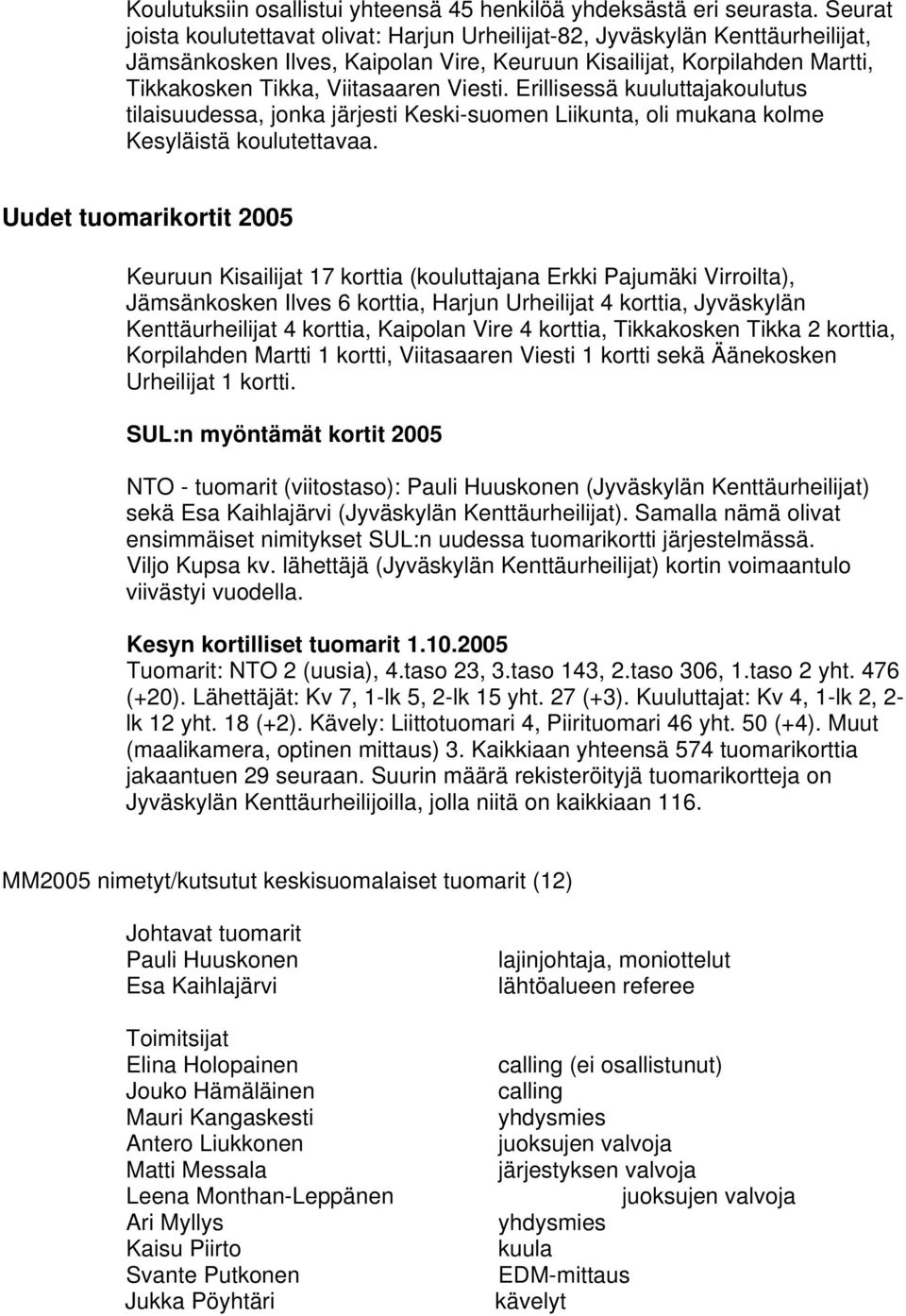 Erillisessä kuuluttajakoulutus tilaisuudessa, jonka järjesti Keski-suomen Liikunta, oli mukana kolme Kesyläistä koulutettavaa.