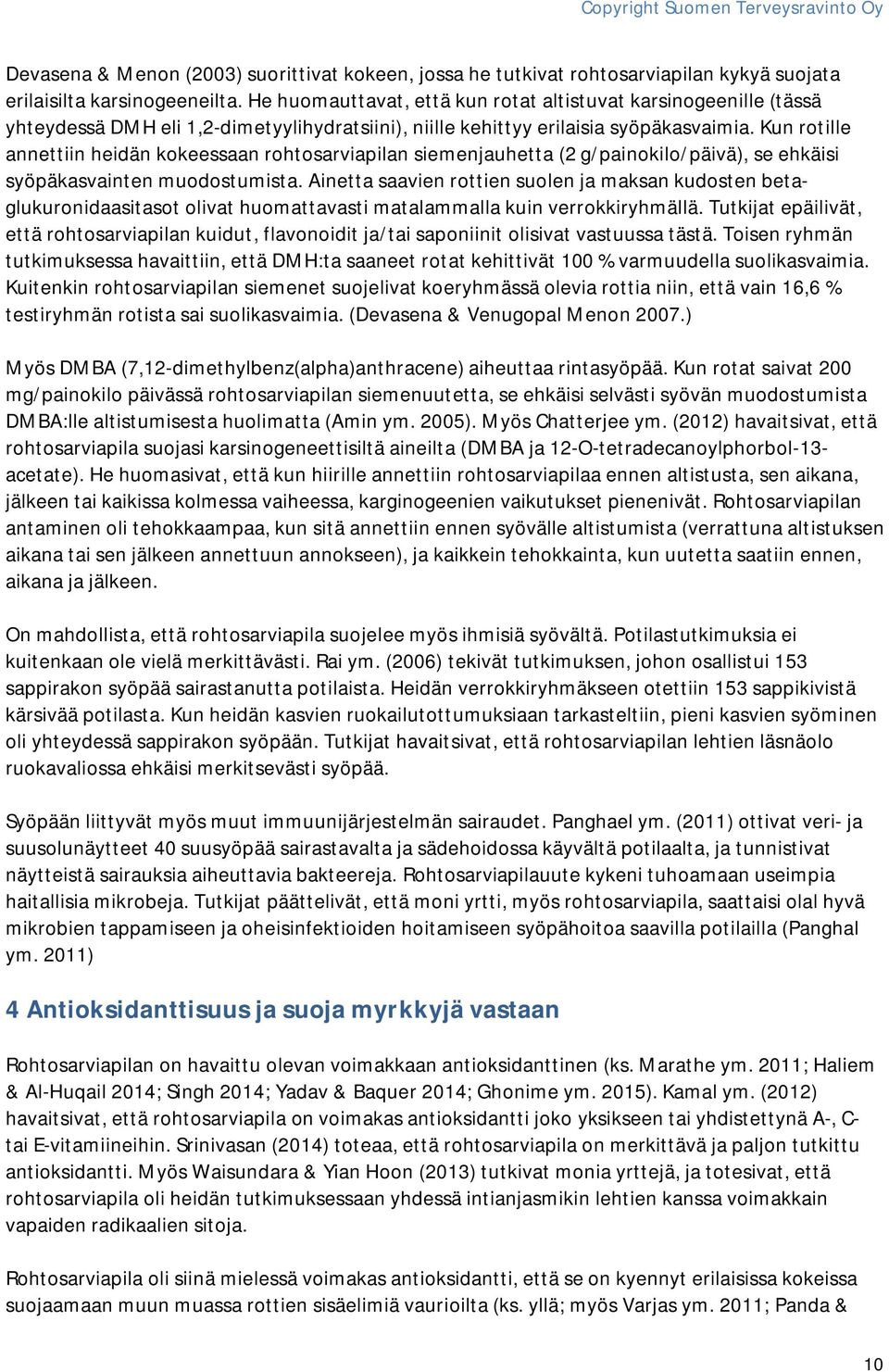 Kun rotille annettiin heidän kokeessaan rohtosarviapilan siemenjauhetta (2 g/painokilo/päivä), se ehkäisi syöpäkasvainten muodostumista.