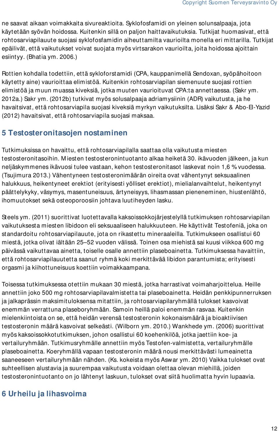 Tutkijat epäilivät, että vaikutukset voivat suojata myös virtsarakon vaurioilta, joita hoidossa ajoittain esiintyy. (Bhatia ym. 2006.