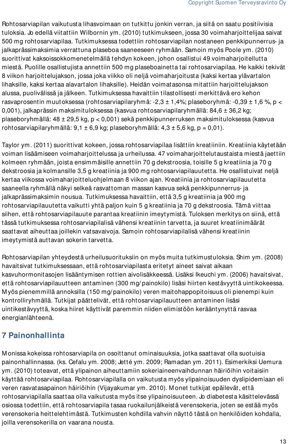 Tutkimuksessa todettiin rohtosarviapilan nostaneen penkkipunnerrus- ja jalkaprässimaksimia verrattuna plaseboa saaneeseen ryhmään. Samoin myös Poole ym.