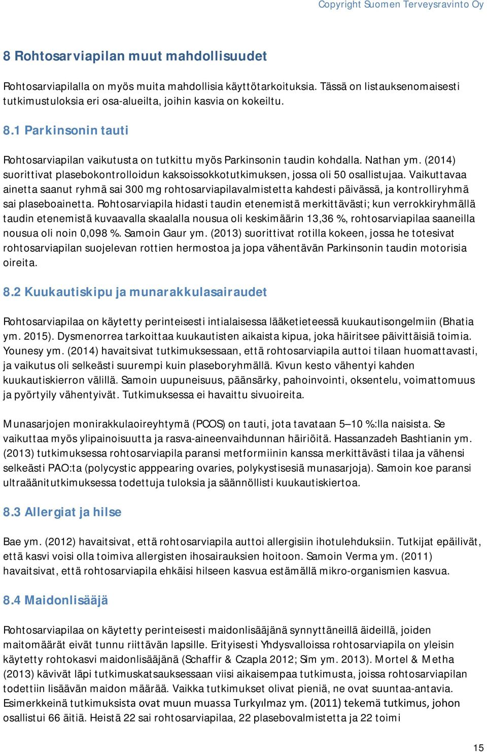 Vaikuttavaa ainetta saanut ryhmä sai 300 mg rohtosarviapilavalmistetta kahdesti päivässä, ja kontrolliryhmä sai plaseboainetta.