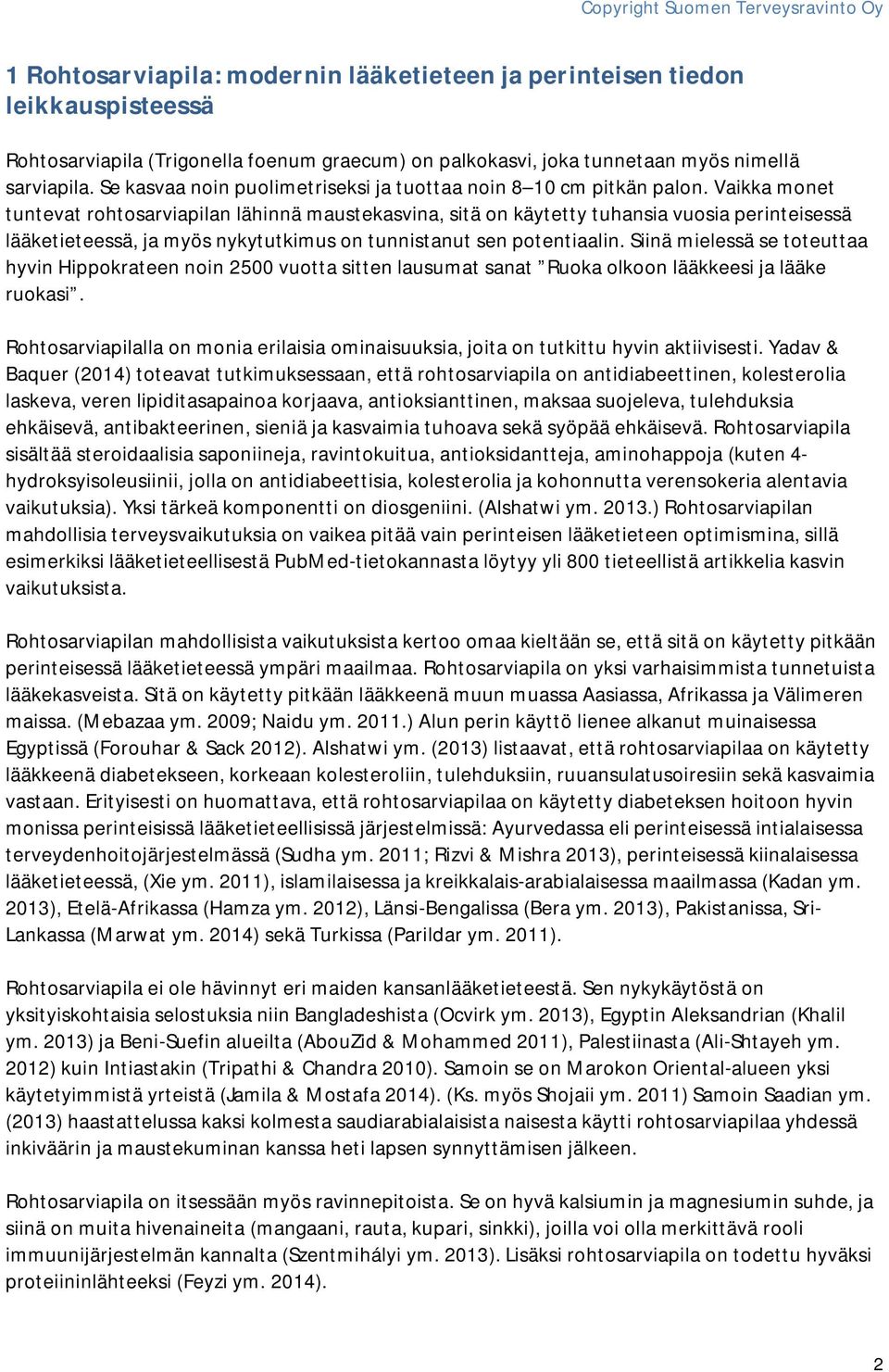 Vaikka monet tuntevat rohtosarviapilan lähinnä maustekasvina, sitä on käytetty tuhansia vuosia perinteisessä lääketieteessä, ja myös nykytutkimus on tunnistanut sen potentiaalin.