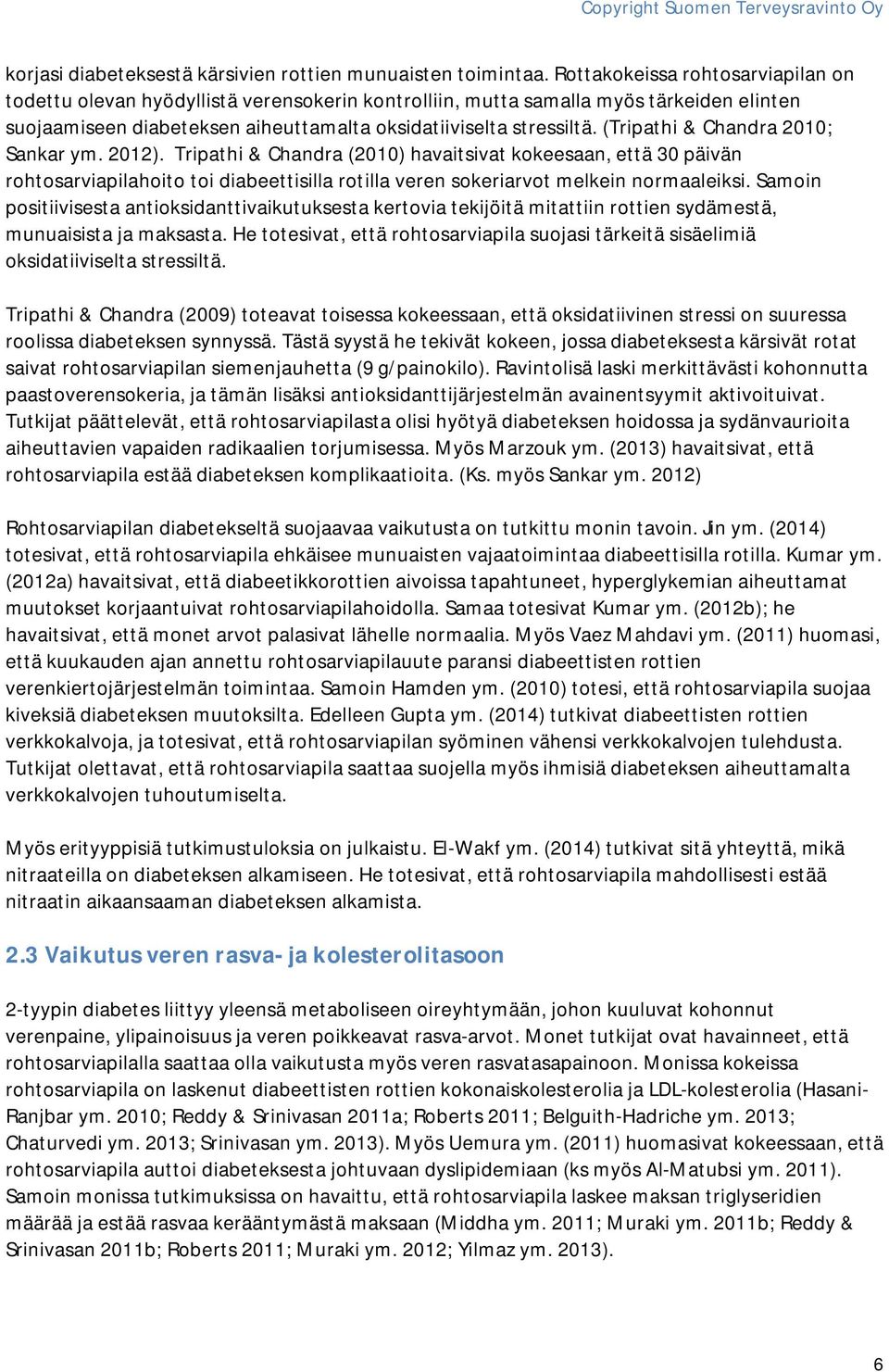(Tripathi & Chandra 2010; Sankar ym. 2012). Tripathi & Chandra (2010) havaitsivat kokeesaan, että 30 päivän rohtosarviapilahoito toi diabeettisilla rotilla veren sokeriarvot melkein normaaleiksi.