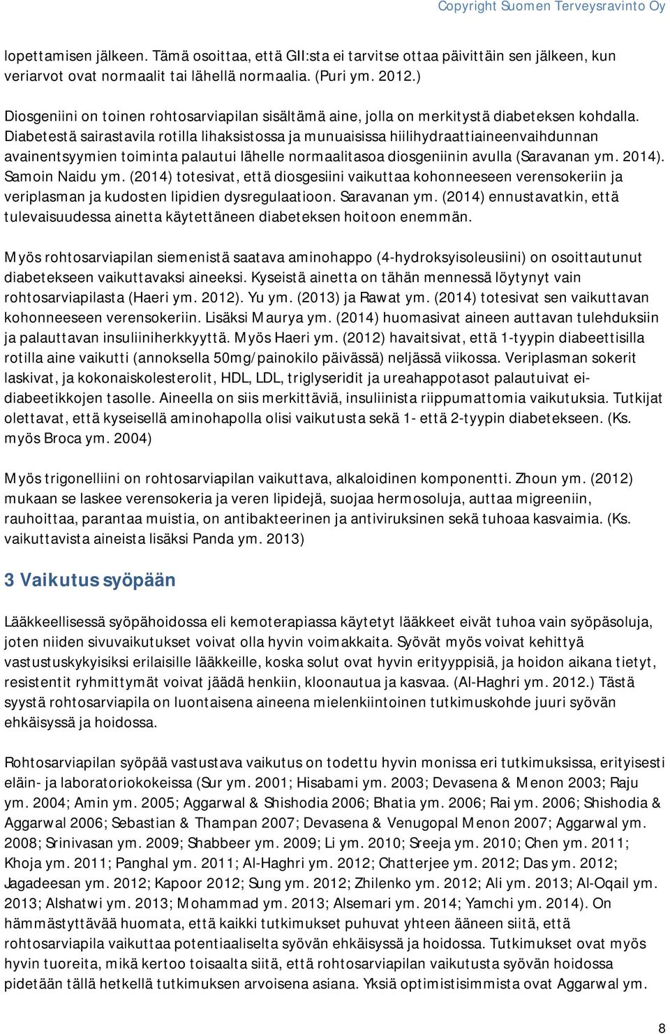 Diabetestä sairastavila rotilla lihaksistossa ja munuaisissa hiilihydraattiaineenvaihdunnan avainentsyymien toiminta palautui lähelle normaalitasoa diosgeniinin avulla (Saravanan ym. 2014).