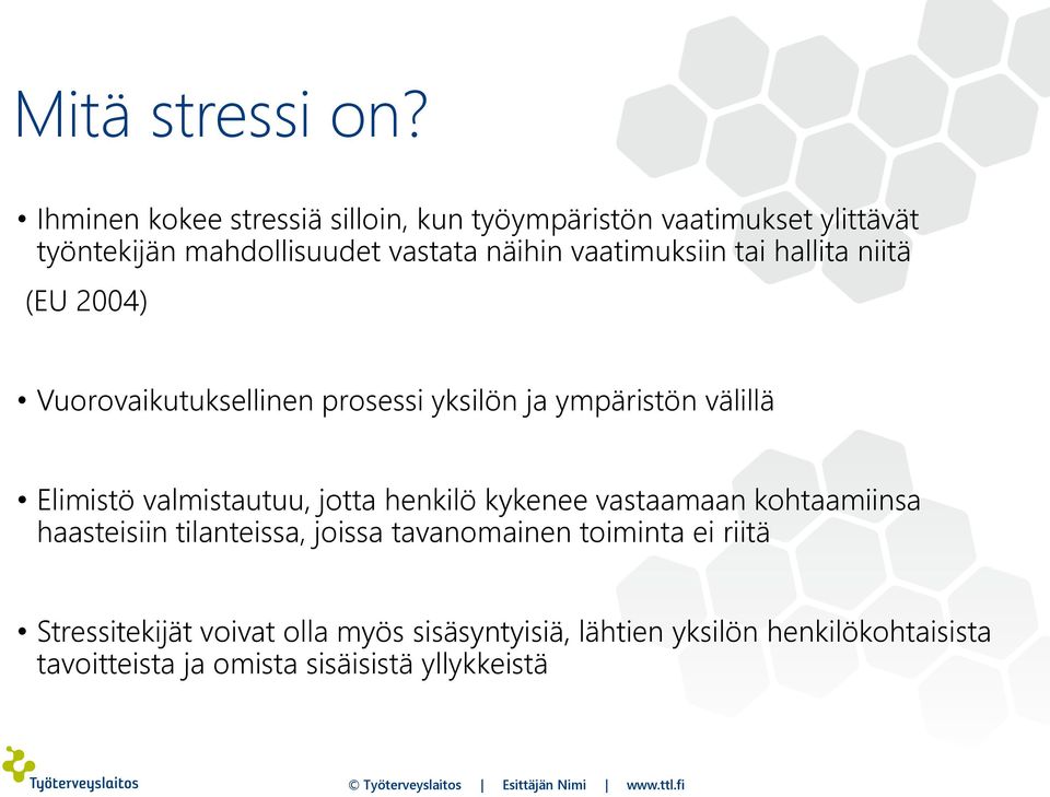 vaatimuksiin tai hallita niitä (EU 2004) Vuorovaikutuksellinen prosessi yksilön ja ympäristön välillä Elimistö