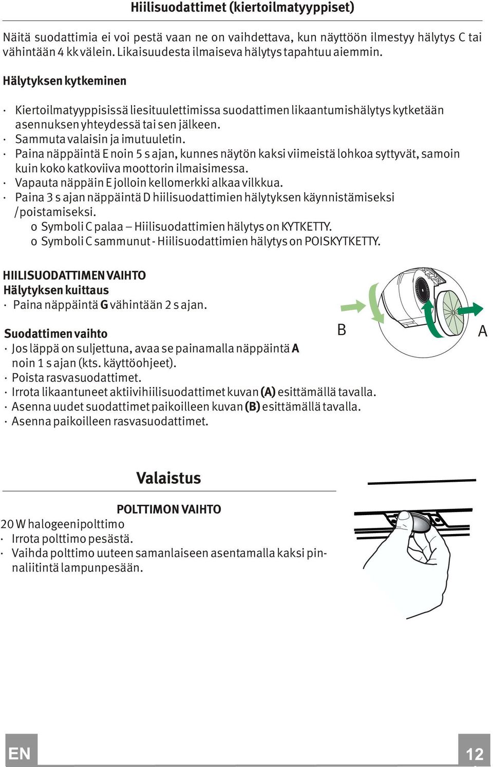 Sammuta valaisin ja imutuuletin. Paina näppäintä E noin 5 s ajan, kunnes näytön kaksi viimeistä lohkoa syttyvät, samoin kuin koko katkoviiva moottorin ilmaisimessa.