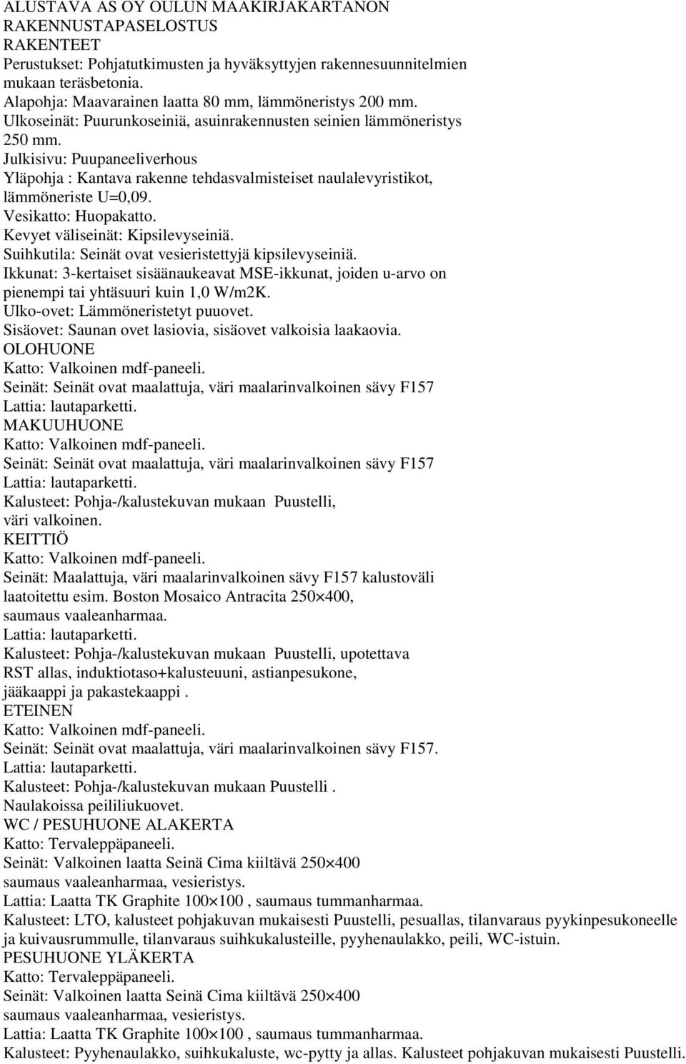 Julkisivu: Puupaneeliverhous Yläpohja : Kantava rakenne tehdasvalmisteiset naulalevyristikot, lämmöneriste U=0,09. Vesikatto: Huopakatto. Kevyet väliseinät: Kipsilevyseiniä.