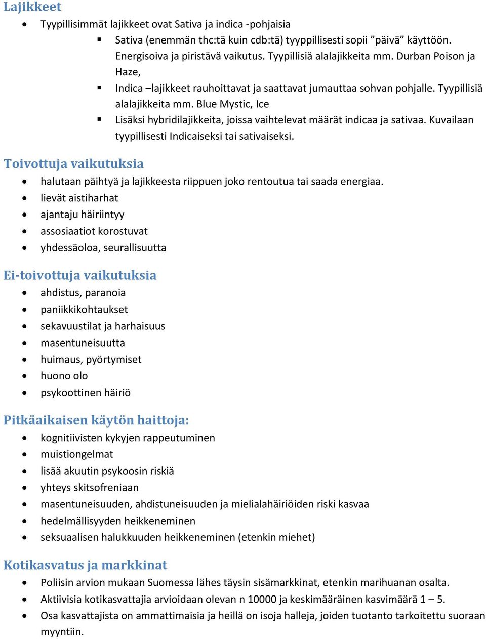 Blue Mystic, Ice Lisäksi hybridilajikkeita, jissa vaihtelevat määrät indicaa ja sativaa. Kuvailaan tyypillisesti Indicaiseksi tai sativaiseksi.