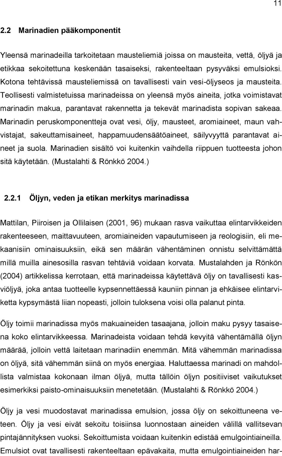 Teollisesti valmistetuissa marinadeissa on yleensä myös aineita, jotka voimistavat marinadin makua, parantavat rakennetta ja tekevät marinadista sopivan sakeaa.