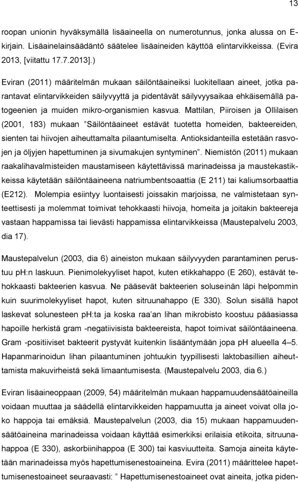 mikro-organismien kasvua. Mattilan, Piiroisen ja Ollilaisen (2001, 183) mukaan Säilöntäaineet estävät tuotetta homeiden, bakteereiden, sienten tai hiivojen aiheuttamalta pilaantumiselta.