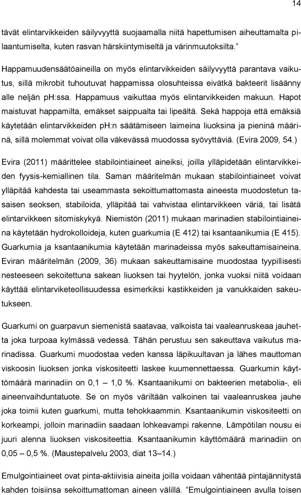 Happamuus vaikuttaa myös elintarvikkeiden makuun. Hapot maistuvat happamilta, emäkset saippualta tai lipeältä.