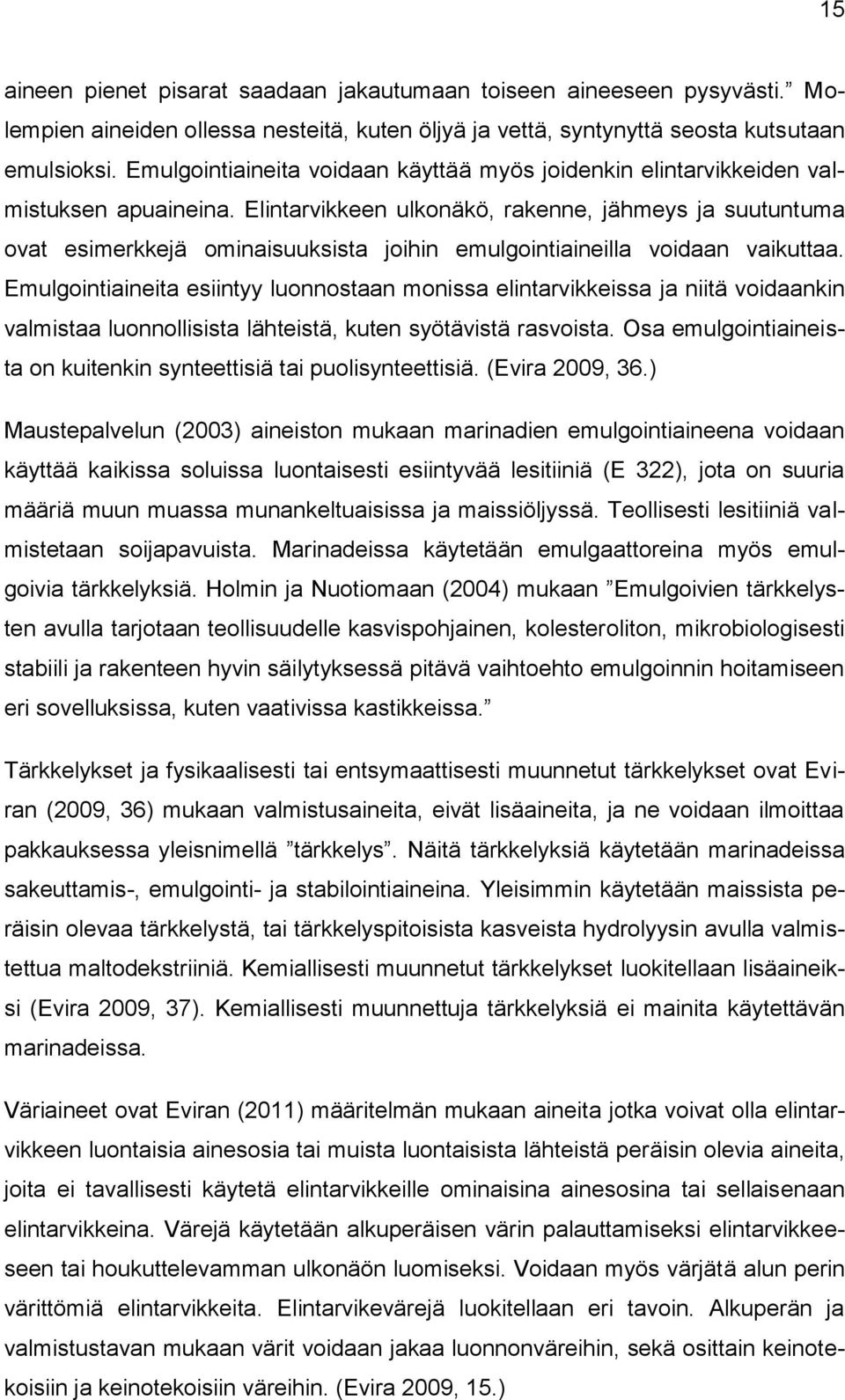 Elintarvikkeen ulkonäkö, rakenne, jähmeys ja suutuntuma ovat esimerkkejä ominaisuuksista joihin emulgointiaineilla voidaan vaikuttaa.
