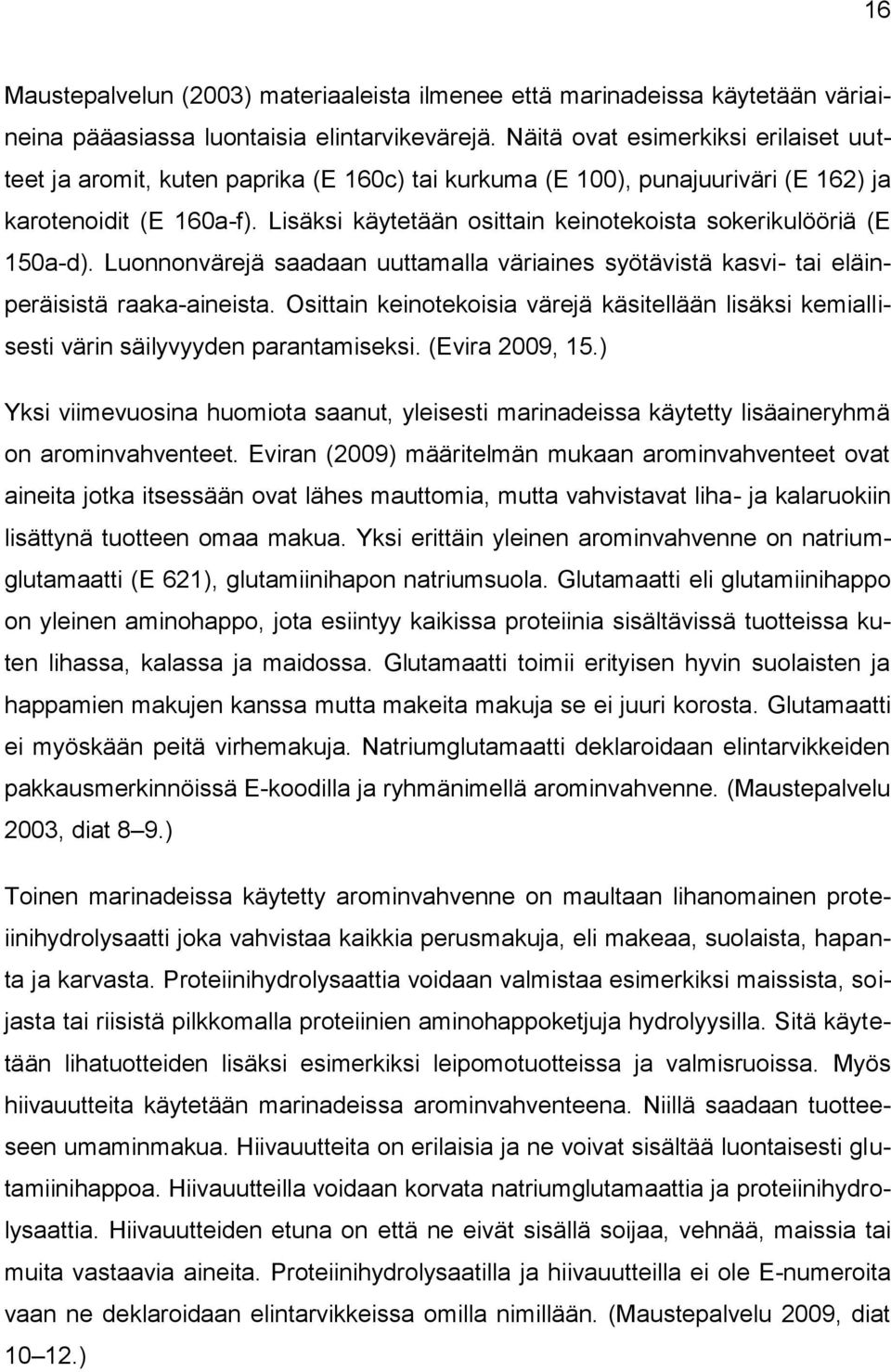 Lisäksi käytetään osittain keinotekoista sokerikulööriä (E 150a-d). Luonnonvärejä saadaan uuttamalla väriaines syötävistä kasvi- tai eläinperäisistä raaka-aineista.
