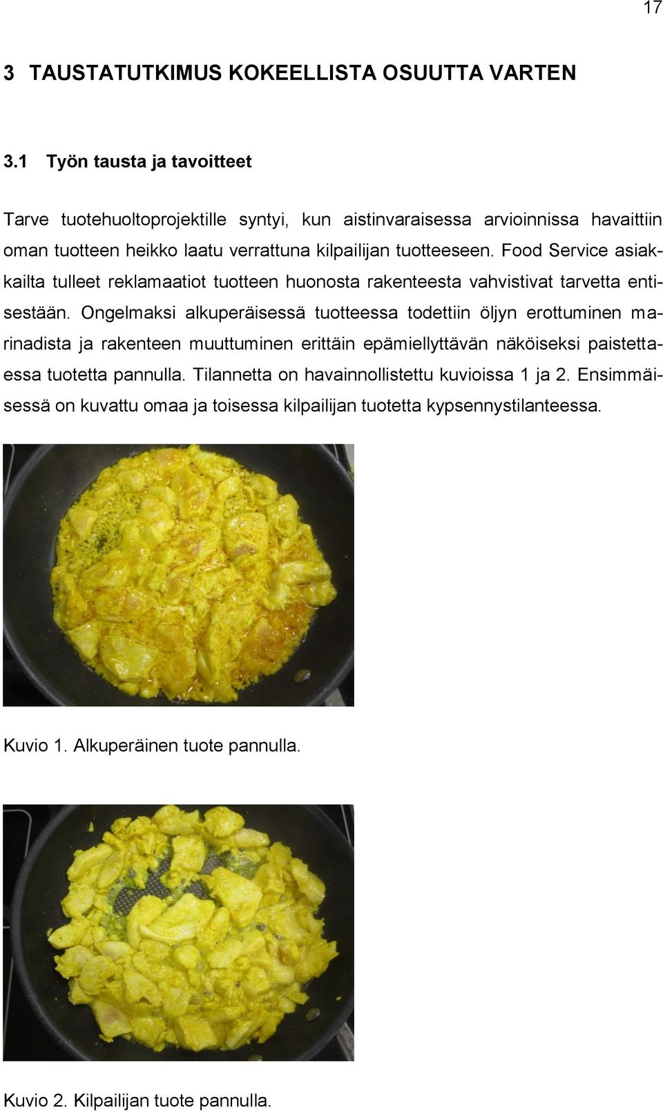 Food Service asiakkailta tulleet reklamaatiot tuotteen huonosta rakenteesta vahvistivat tarvetta entisestään.