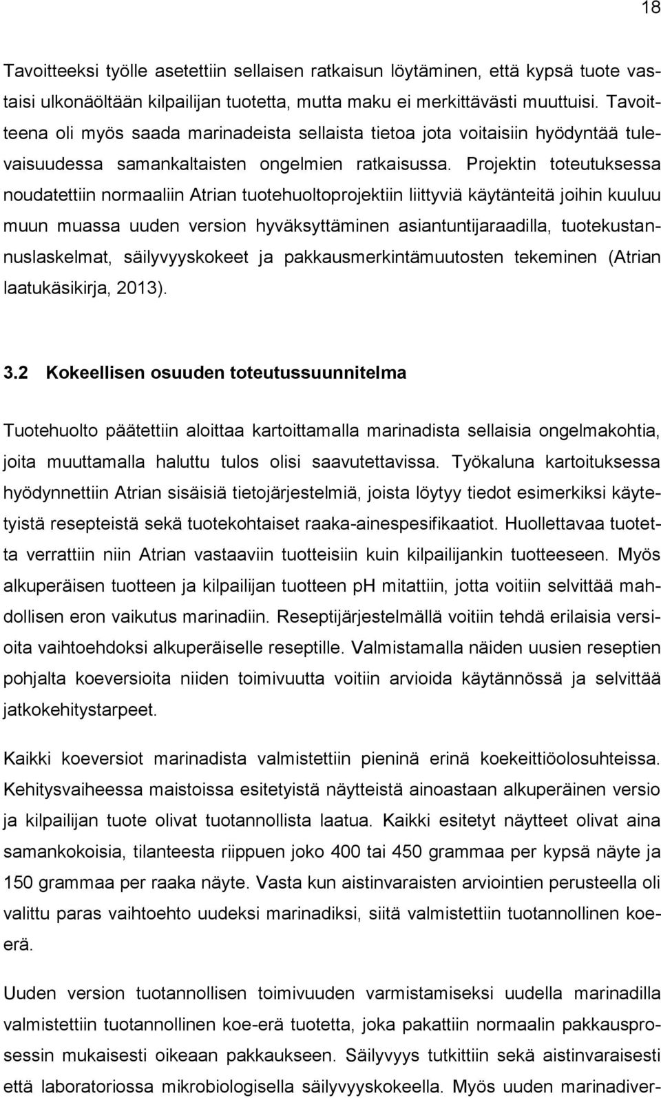 Projektin toteutuksessa noudatettiin normaaliin Atrian tuotehuoltoprojektiin liittyviä käytänteitä joihin kuuluu muun muassa uuden version hyväksyttäminen asiantuntijaraadilla,