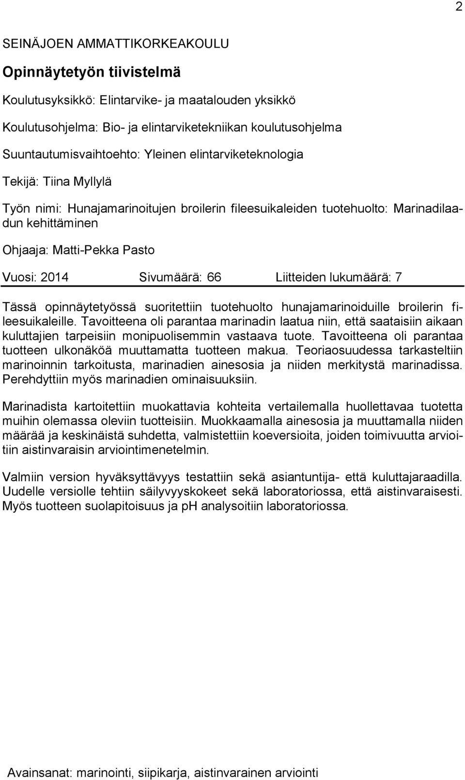 66 Liitteiden lukumäärä: 7 Tässä opinnäytetyössä suoritettiin tuotehuolto hunajamarinoiduille broilerin fileesuikaleille.