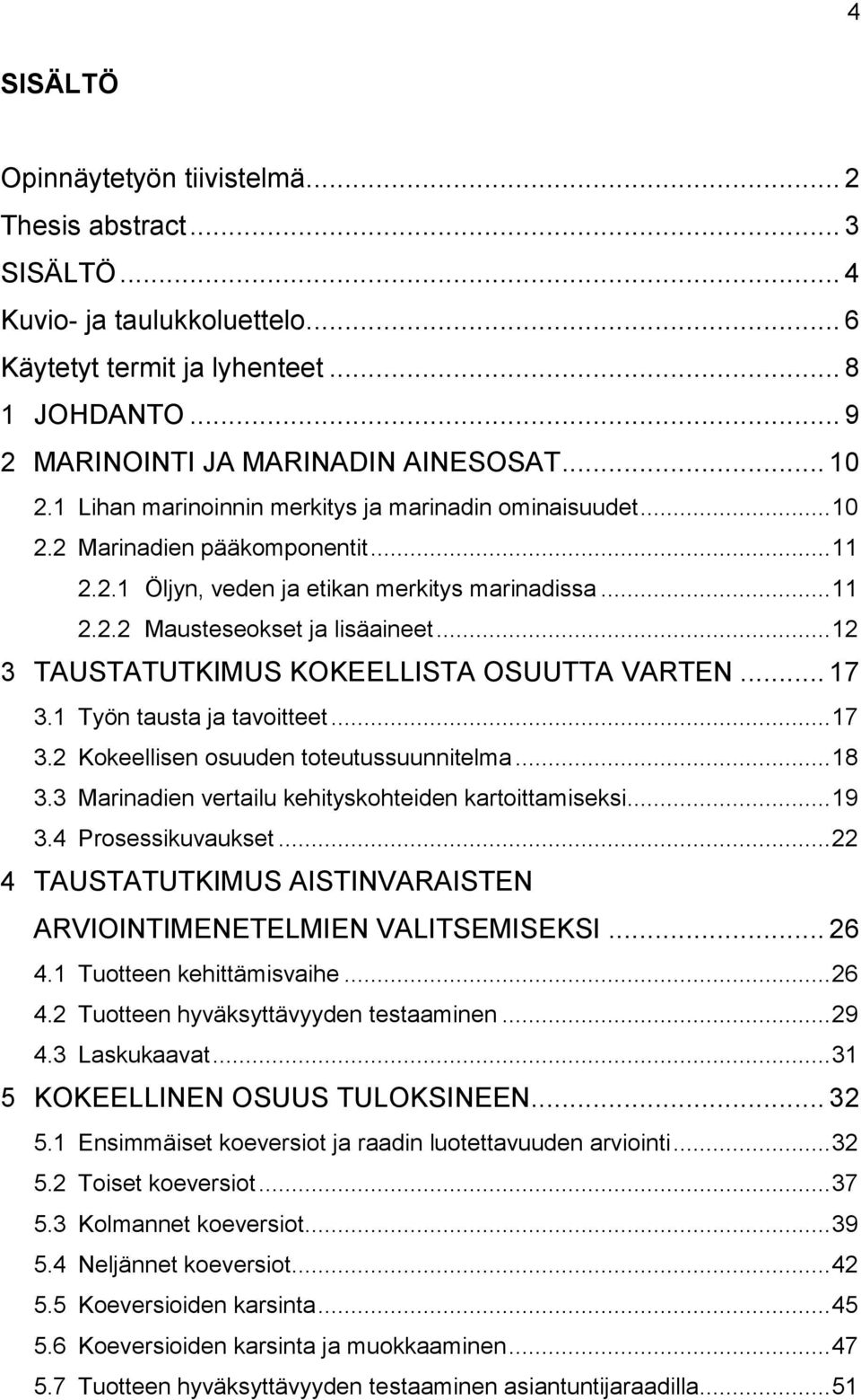 .. 12 3 TAUSTATUTKIMUS KOKEELLISTA OSUUTTA VARTEN... 17 3.1 Työn tausta ja tavoitteet... 17 3.2 Kokeellisen osuuden toteutussuunnitelma... 18 3.3 Marinadien vertailu kehityskohteiden kartoittamiseksi.