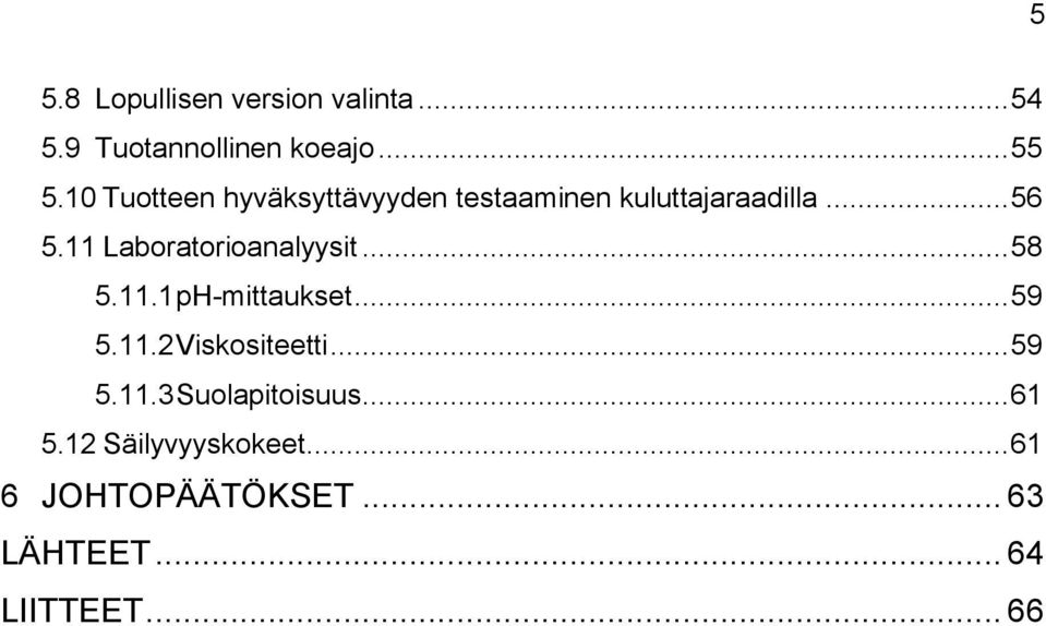 11 Laboratorioanalyysit... 58 5.11.1 ph-mittaukset... 59 5.11.2 Viskositeetti.