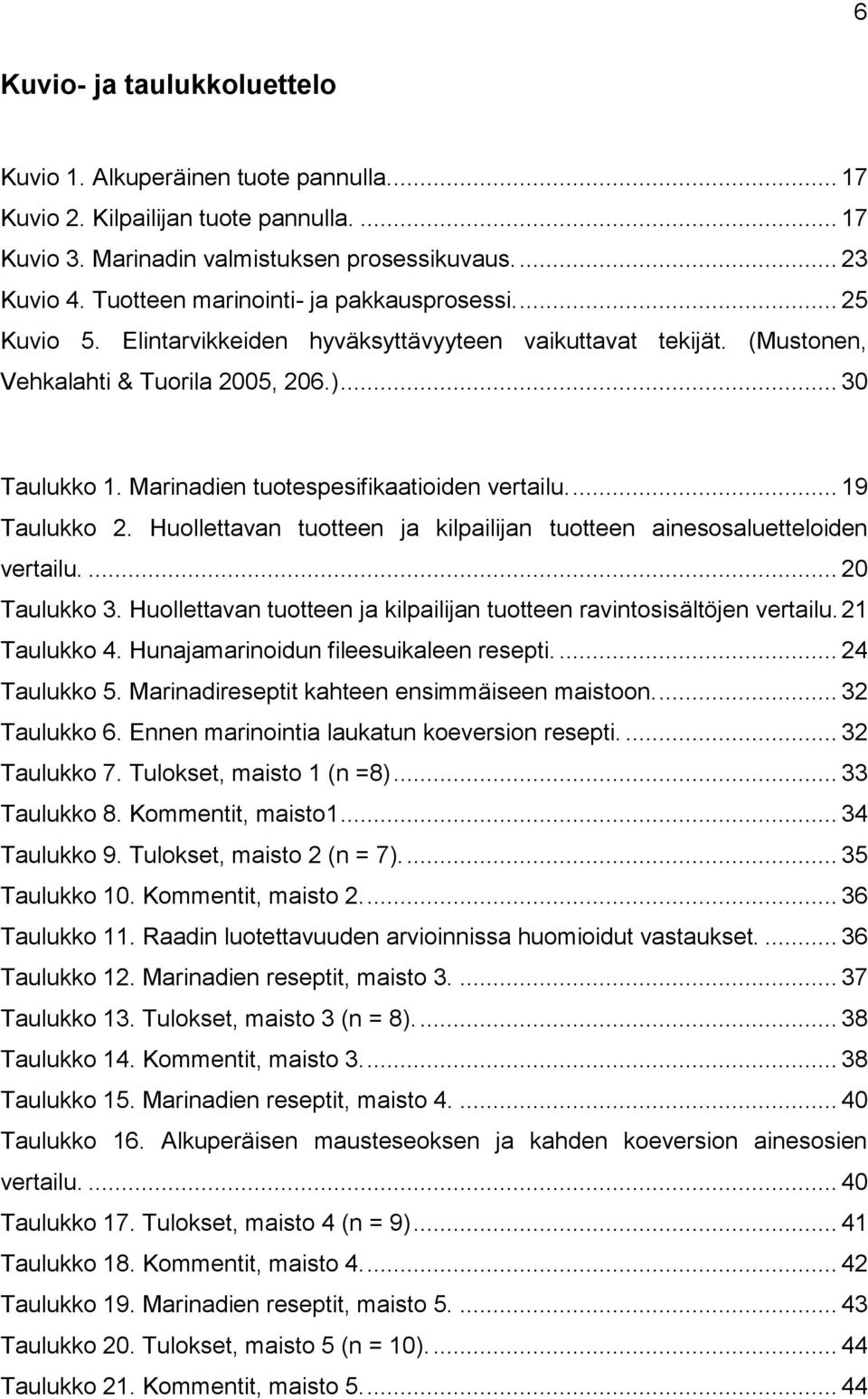 Marinadien tuotespesifikaatioiden vertailu.... 19 Taulukko 2. Huollettavan tuotteen ja kilpailijan tuotteen ainesosaluetteloiden vertailu.... 20 Taulukko 3.