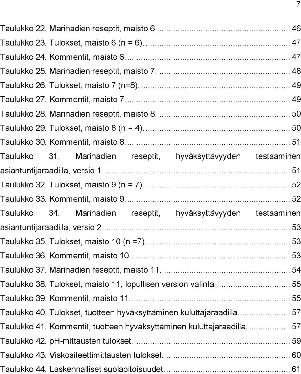 Kommentit, maisto 8.... 51 Taulukko 31. Marinadien reseptit, hyväksyttävyyden testaaminen asiantuntijaraadilla, versio 1... 51 Taulukko 32. Tulokset, maisto 9 (n = 7).... 52 Taulukko 33.