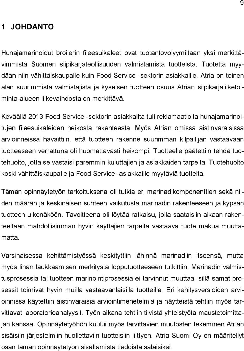 Atria on toinen alan suurimmista valmistajista ja kyseisen tuotteen osuus Atrian siipikarjaliiketoiminta-alueen liikevaihdosta on merkittävä.