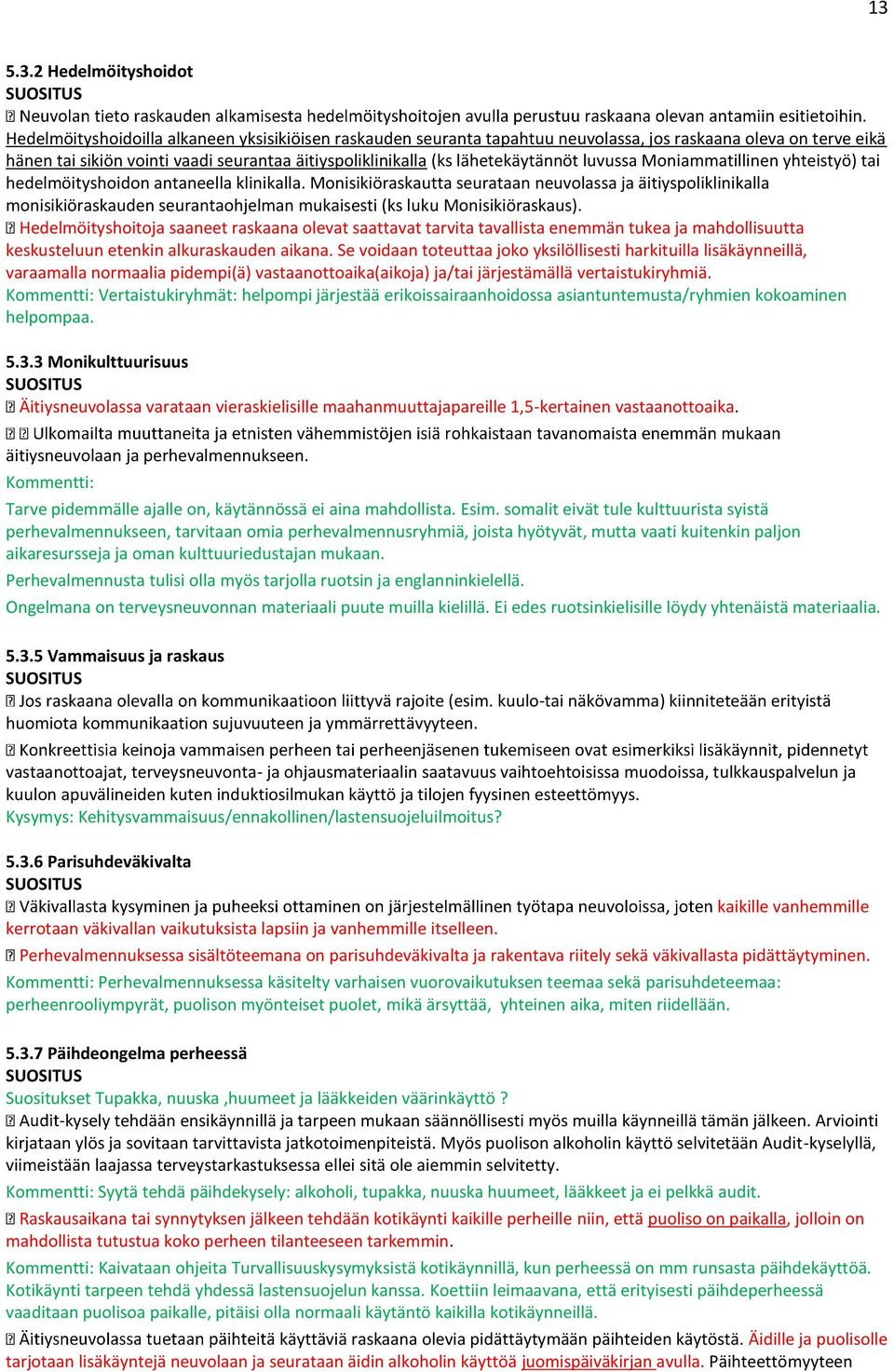 Monisikiöraskautta seurataan neuvolassa ja äitiyspoliklinikalla monisikiöraskauden seurantaohjelman mukaisesti (ks luku Monisikiöraskaus).