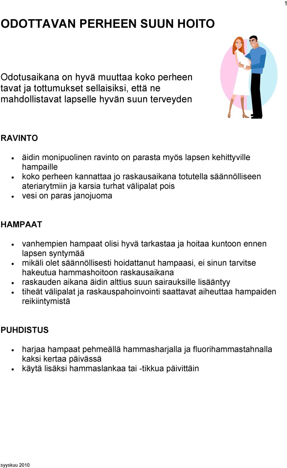 hampaat olisi hyvä tarkastaa ja hoitaa kuntoon ennen lapsen syntymää mikäli olet säännöllisesti hoidattanut hampaasi, ei sinun tarvitse hakeutua hammashoitoon raskausaikana raskauden aikana äidin