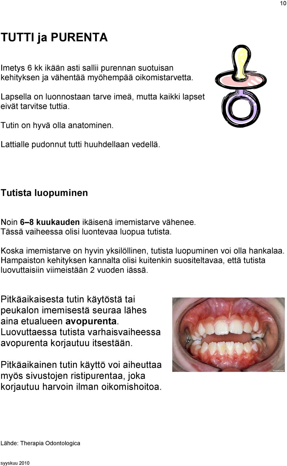 Koska imemistarve on hyvin yksilöllinen, tutista luopuminen voi olla hankalaa. Hampaiston kehityksen kannalta olisi kuitenkin suositeltavaa, että tutista luovuttaisiin viimeistään 2 vuoden iässä.