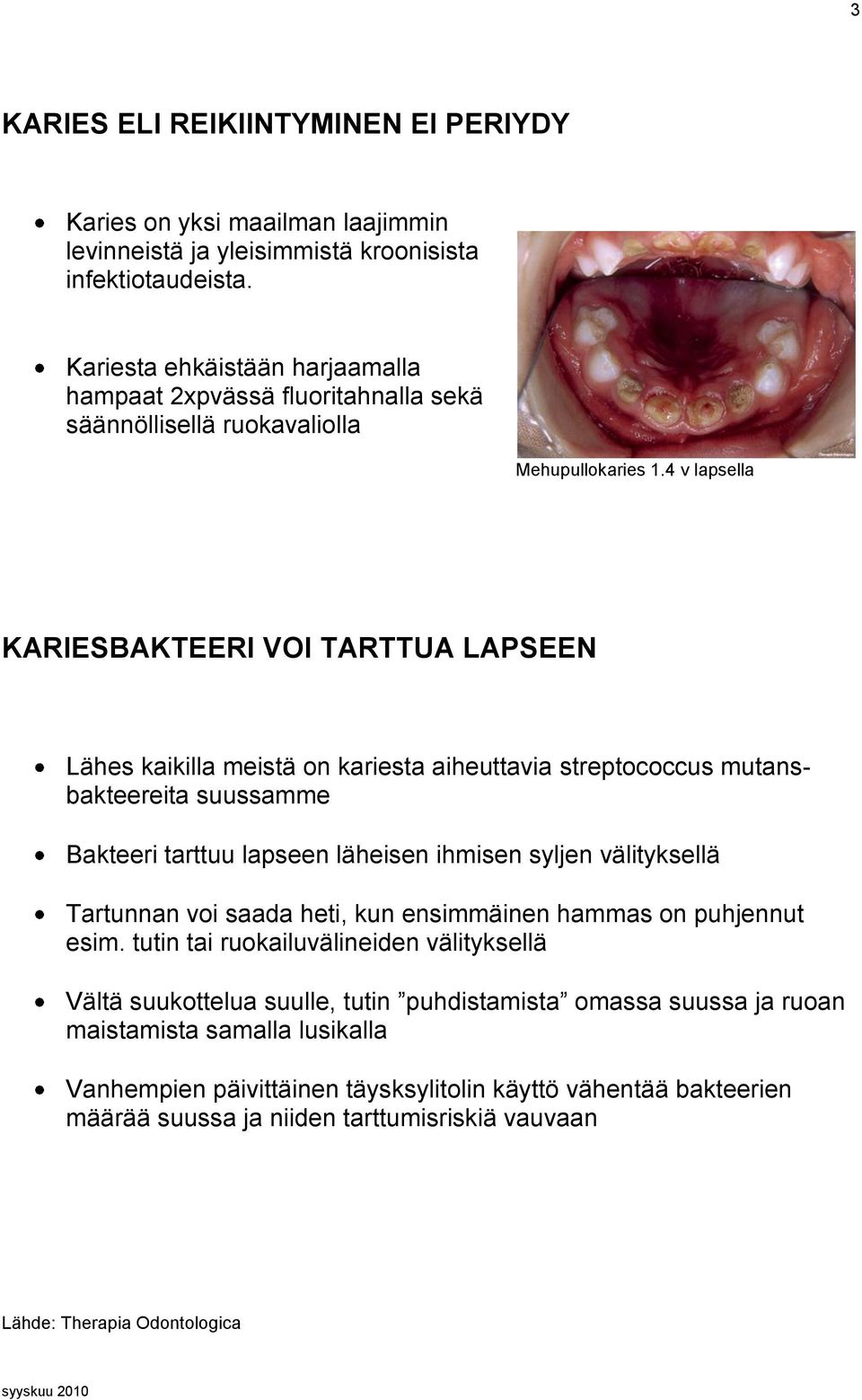 4 v lapsella KARIESBAKTEERI VOI TARTTUA LAPSEEN Lähes kaikilla meistä on kariesta aiheuttavia streptococcus mutansbakteereita suussamme Bakteeri tarttuu lapseen läheisen ihmisen syljen välityksellä