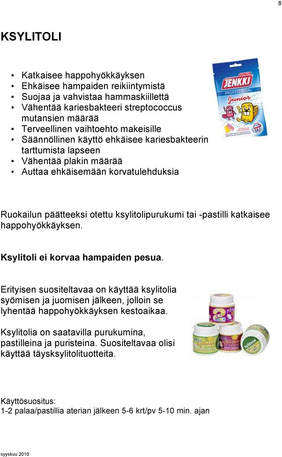 -pastilli katkaisee happohyökkäyksen. Ksylitoli ei korvaa hampaiden pesua.