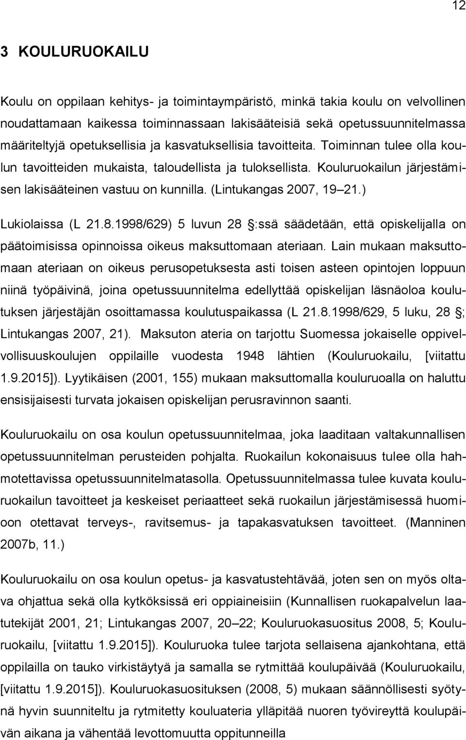 (Lintukangas 2007, 19 21.) Lukiolaissa (L 21.8.1998/629) 5 luvun 28 :ssä säädetään, että opiskelijalla on päätoimisissa opinnoissa oikeus maksuttomaan ateriaan.