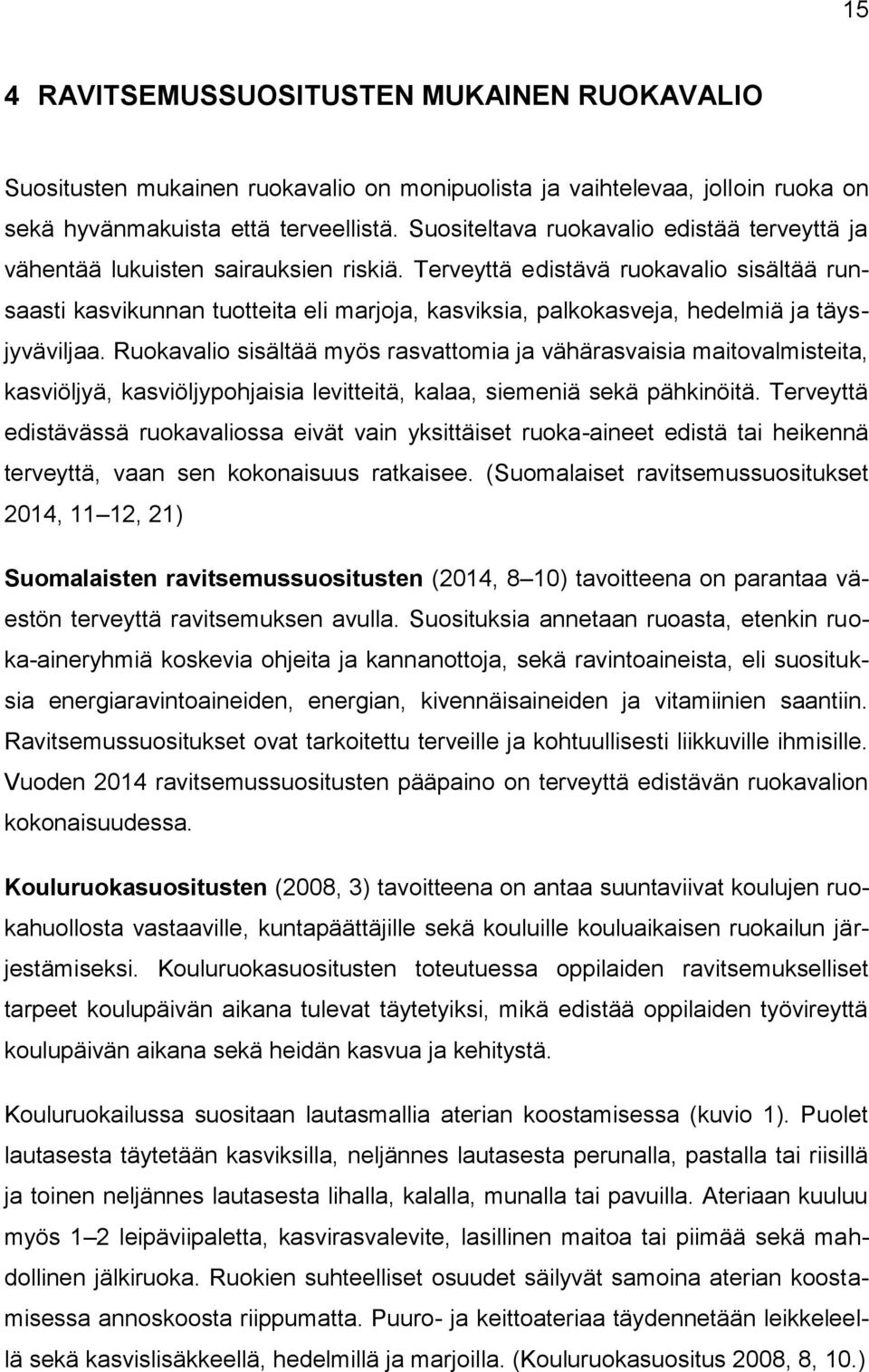 Terveyttä edistävä ruokavalio sisältää runsaasti kasvikunnan tuotteita eli marjoja, kasviksia, palkokasveja, hedelmiä ja täysjyväviljaa.