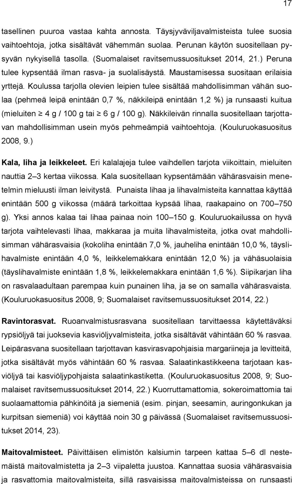 Koulussa tarjolla olevien leipien tulee sisältää mahdollisimman vähän suolaa (pehmeä leipä enintään 0,7 %, näkkileipä enintään 1,2 %) ja runsaasti kuitua (mieluiten 4 g / 100 g tai 6 g / 100 g).