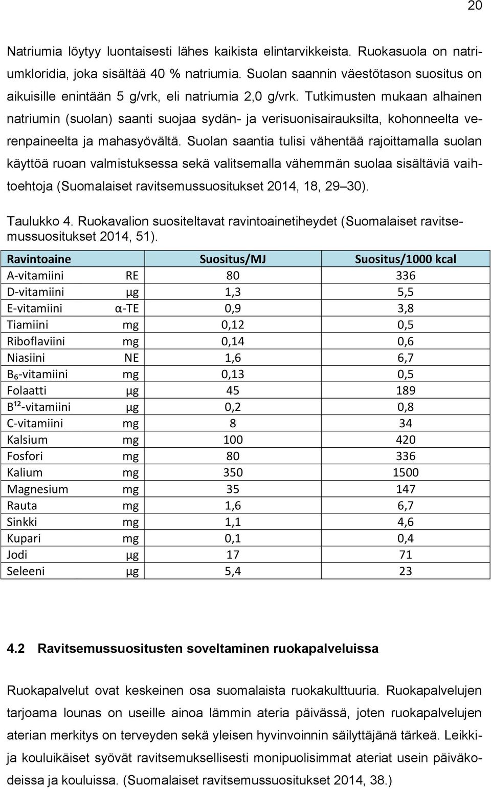 Tutkimusten mukaan alhainen natriumin (suolan) saanti suojaa sydän- ja verisuonisairauksilta, kohonneelta verenpaineelta ja mahasyövältä.