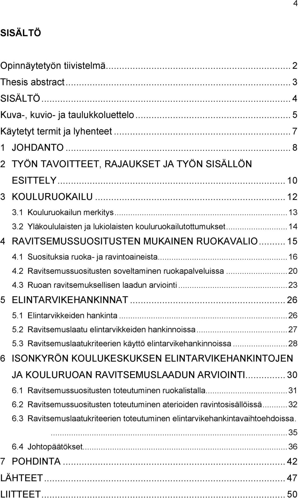 .. 14 4 RAVITSEMUSSUOSITUSTEN MUKAINEN RUOKAVALIO... 15 4.1 Suosituksia ruoka- ja ravintoaineista... 16 4.2 Ravitsemussuositusten soveltaminen ruokapalveluissa... 20 4.