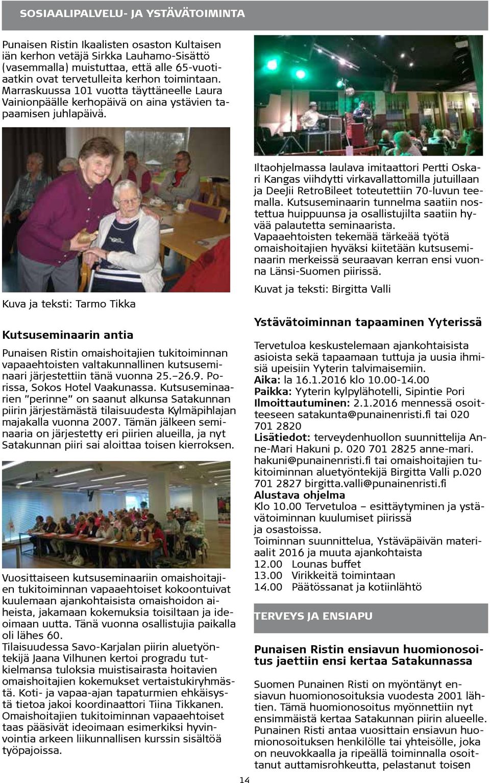 Kuva ja teksti: Tarmo Tikka Kutsuseminaarin antia Punaisen Ristin omaishoitajien tukitoiminnan vapaaehtoisten valtakunnallinen kutsuseminaari järjestettiin tänä vuonna 25. 26.9.